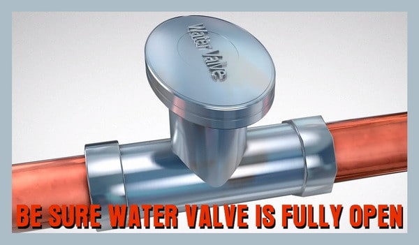 be sure water valve is fully open