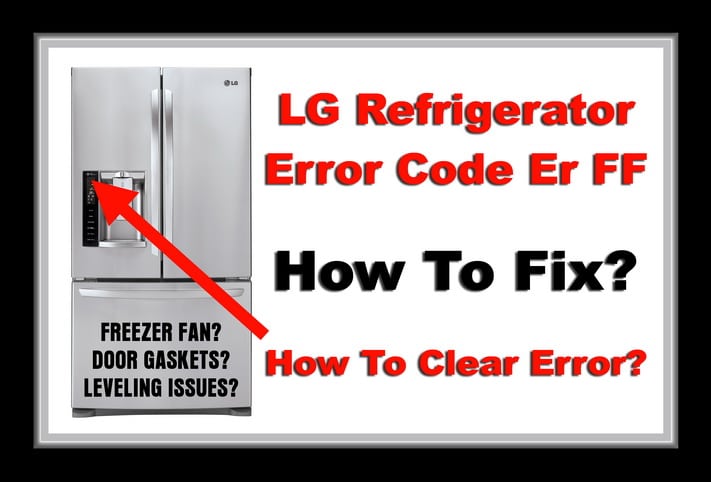 — LG Refrigerator Error Code Er FF How To Clear?