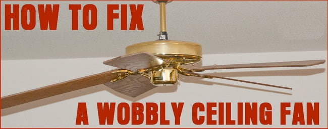 How To Stop A Ceiling Fan From Wobbling