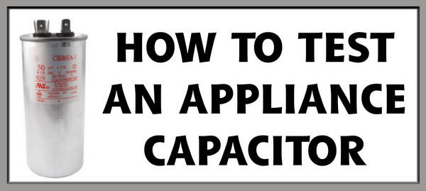 How To Test An Appliance Capacitor With A Multimeter