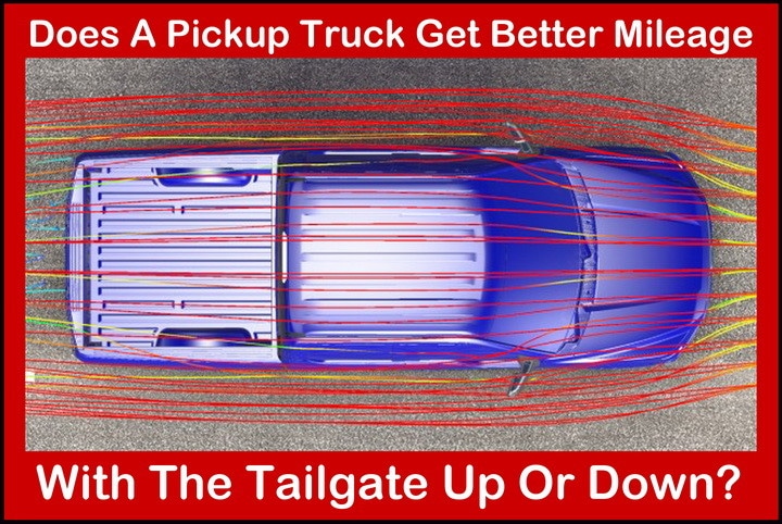 Does A Pickup Truck Get Better Gas Mileage With The Tailgate Up Or Down