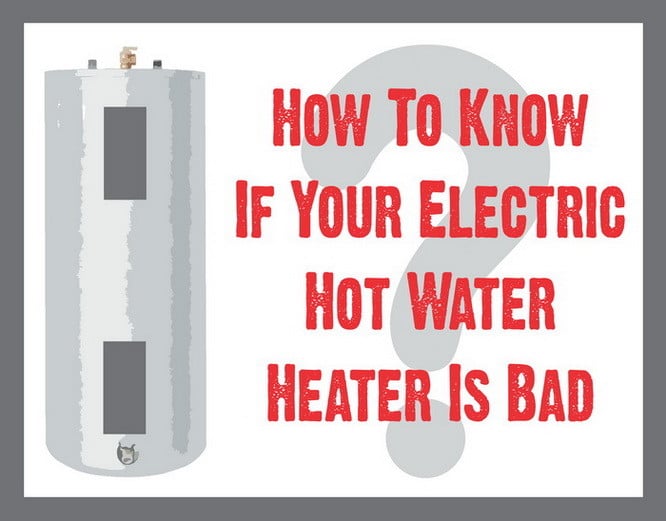 How To Tell If Your Electric Hot Water Heater Is Bad?