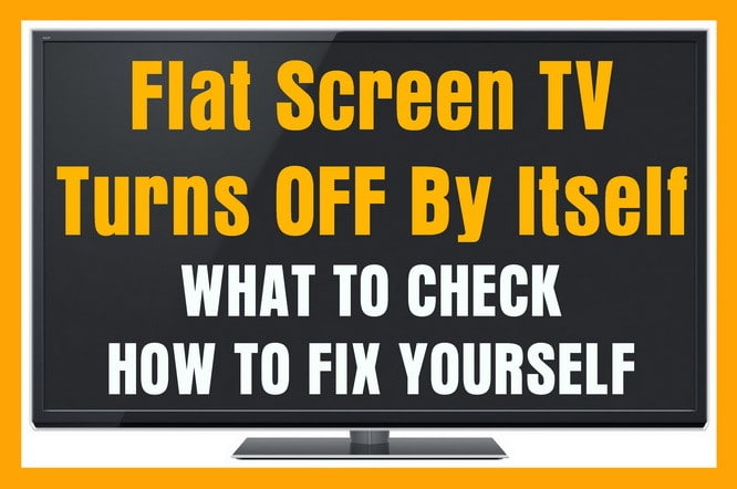 Flat Screen TV Turns Off By Itself - What To Check - How To Fix