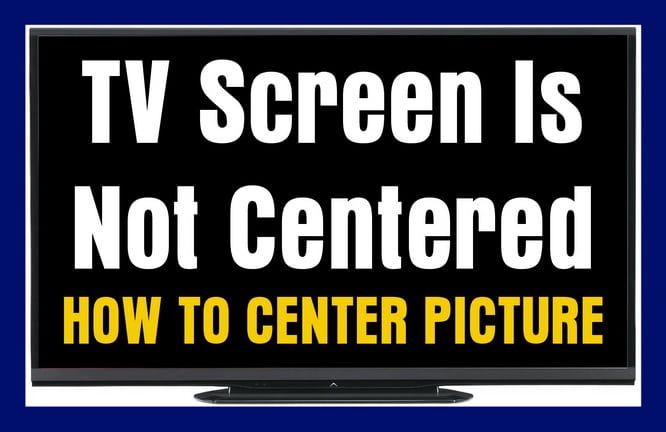 Tv Screen Is Not Centered How To Center Tv Screen