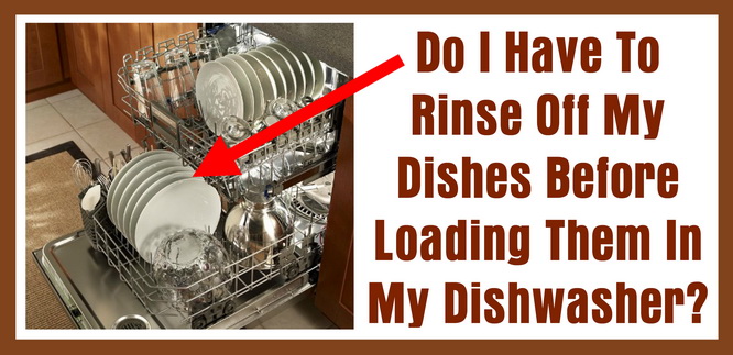 Do I Have To Rinse Off My Dishes Before Loading Them In My Dishwasher?