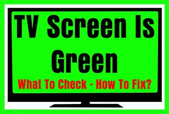 TV Screen Is Green - What To Check - How To Fix