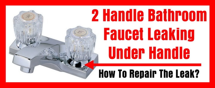 2 Handle Bathroom Faucet Leaking Under Handle How To Repair A