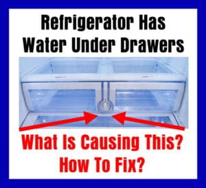 Refrigerator Has Water Under Drawers - What Is Causing This - How To ...