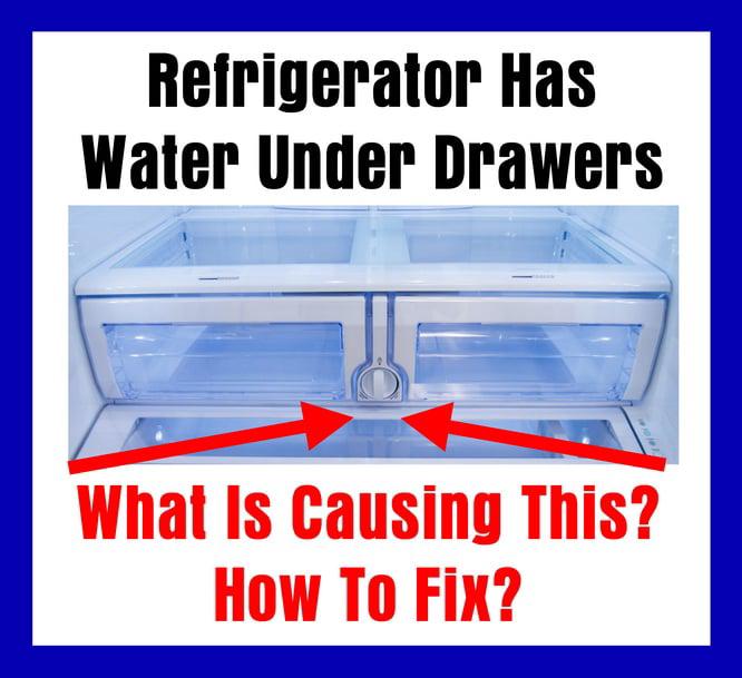 Refrigerator Has Water Under Drawers - What Is Causing This - How To Fix