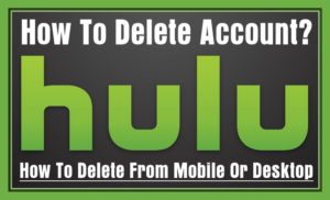 How Do You Delete Your Hulu Account?