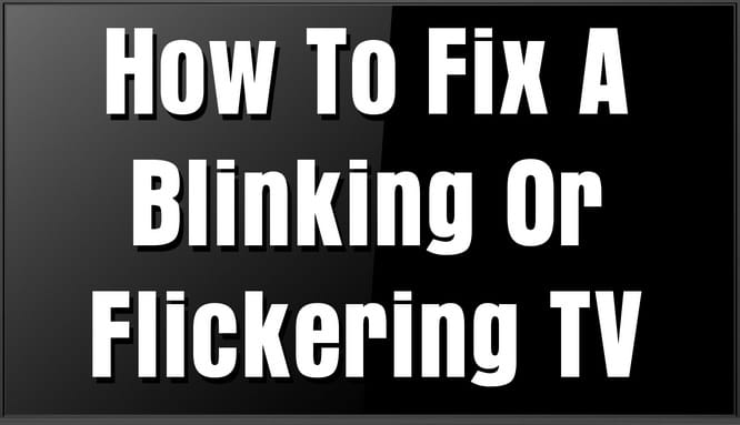 How To Fix A Blinking Or Flickering Tv Turn Tv Off To Reset