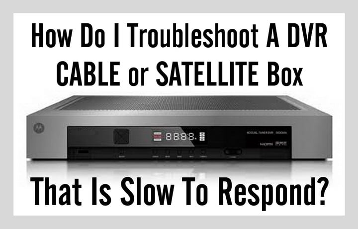 How Do I Troubleshoot A Dvr Cable Or Satellite Box That Is Slow To