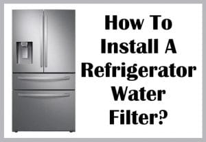 How Do You Install A New Refrigerator Water Filter?