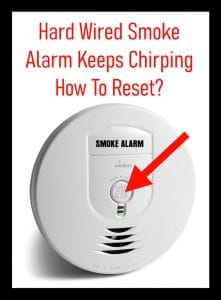 Hard Wired Smoke Alarm Keeps Chirping - How To Reset?