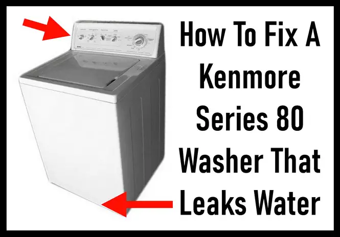 How To Fix A Kenmore Series 80 Washer That Leaks Water