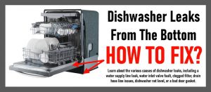 Dishwasher Leaks From The Bottom - How To Fix A Leak Underneath?