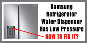 Samsung Refrigerator Water Dispenser Has Low Pressure - How To Fix It?