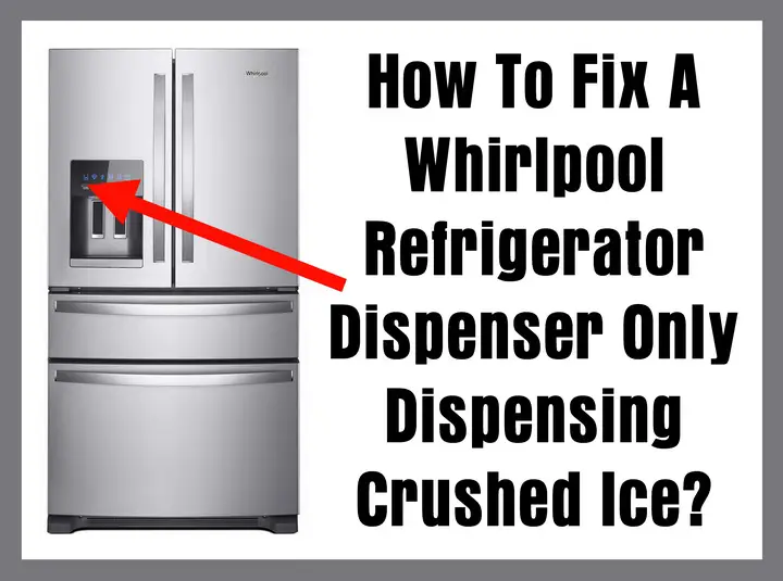 Whirlpool Refrigerator Only Dispensing Crushed Ice