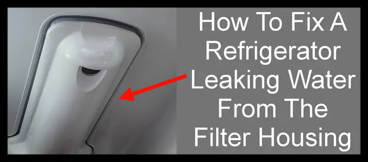 How to Fix a Refrigerator Leaking Water From The Filter Housing